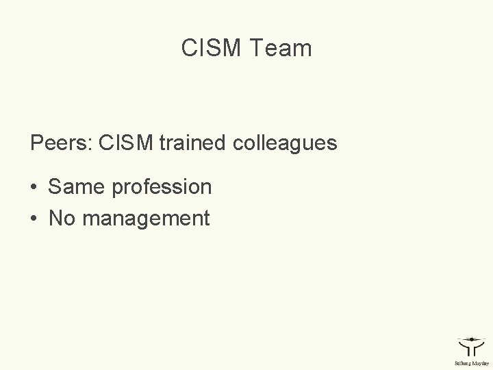 CISM Team Peers: CISM trained colleagues • Same profession • No management 