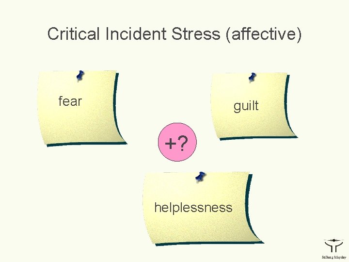 Critical Incident Stress (affective) fear guilt +? helplessness 