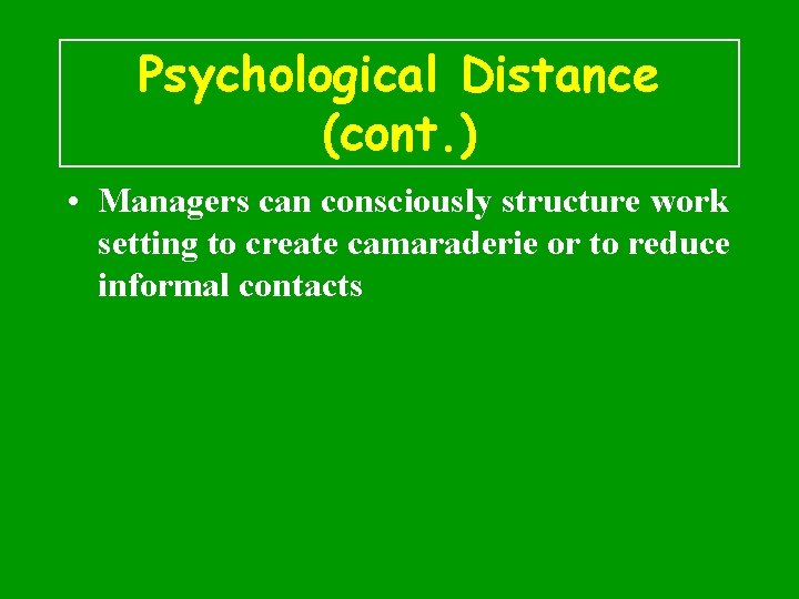 Psychological Distance (cont. ) • Managers can consciously structure work setting to create camaraderie