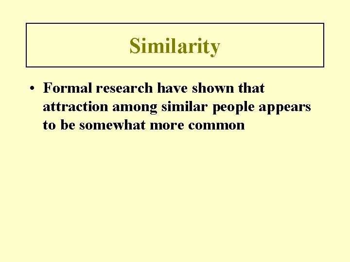 Similarity • Formal research have shown that attraction among similar people appears to be