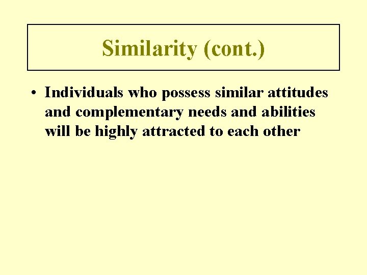 Similarity (cont. ) • Individuals who possess similar attitudes and complementary needs and abilities