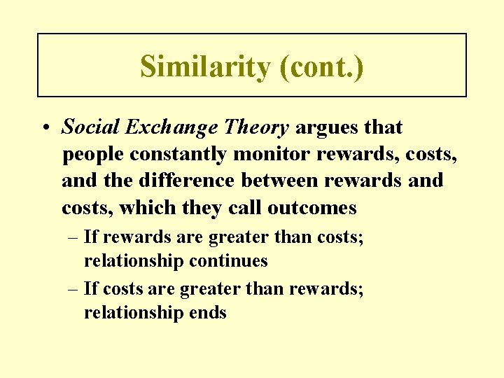 Similarity (cont. ) • Social Exchange Theory argues that people constantly monitor rewards, costs,