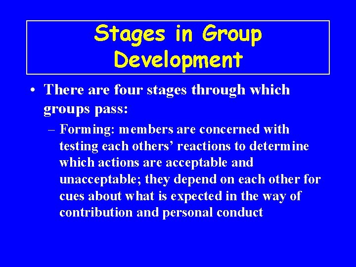 Stages in Group Development • There are four stages through which groups pass: –