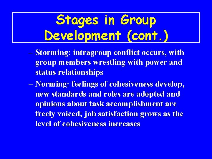 Stages in Group Development (cont. ) – Storming: intragroup conflict occurs, with group members