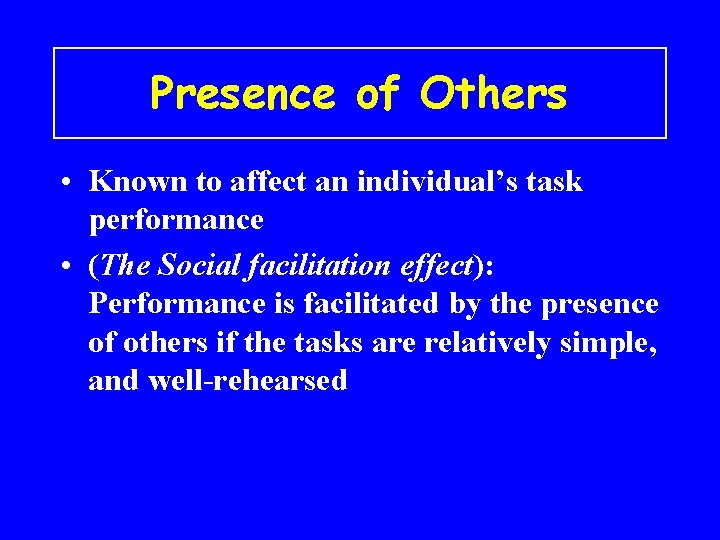 Presence of Others • Known to affect an individual’s task performance • (The Social
