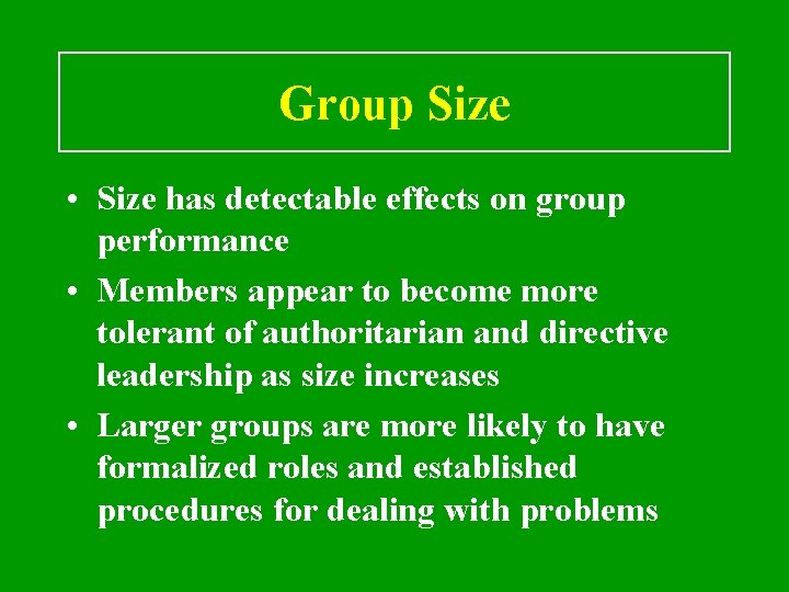 Group Size • Size has detectable effects on group performance • Members appear to