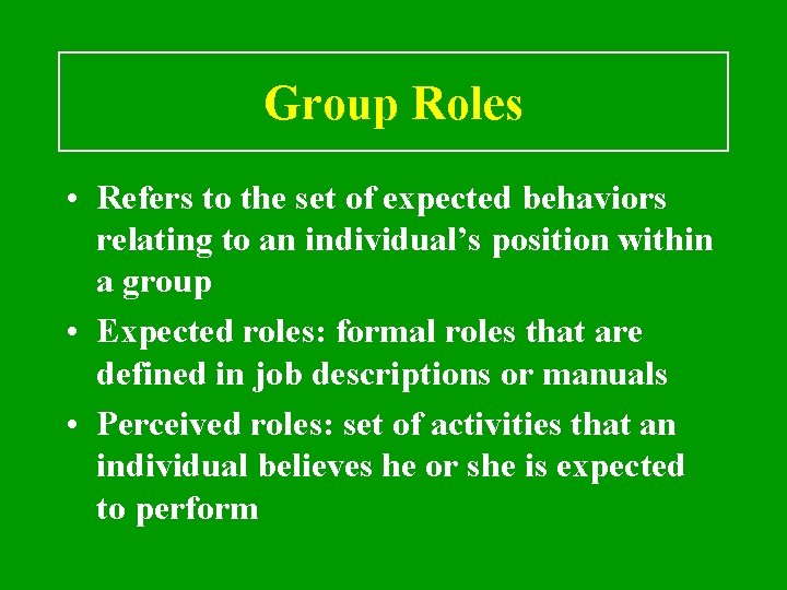 Group Roles • Refers to the set of expected behaviors relating to an individual’s