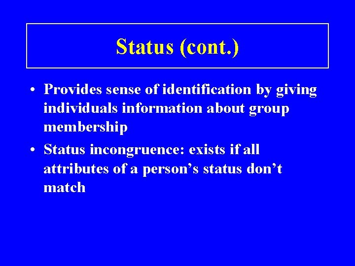Status (cont. ) • Provides sense of identification by giving individuals information about group