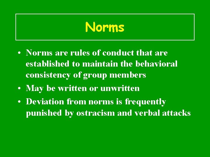 Norms • Norms are rules of conduct that are established to maintain the behavioral