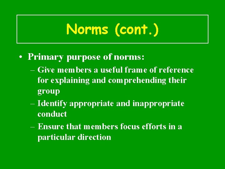 Norms (cont. ) • Primary purpose of norms: – Give members a useful frame