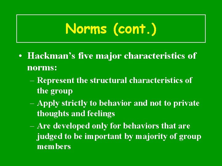 Norms (cont. ) • Hackman’s five major characteristics of norms: – Represent the structural