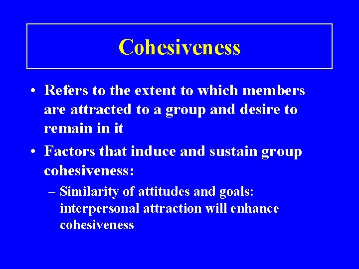 Cohesiveness • Refers to the extent to which members are attracted to a group