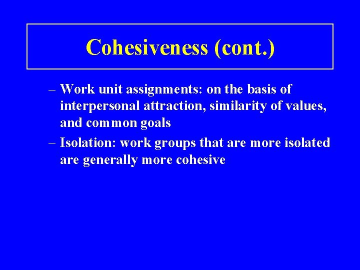 Cohesiveness (cont. ) – Work unit assignments: on the basis of interpersonal attraction, similarity