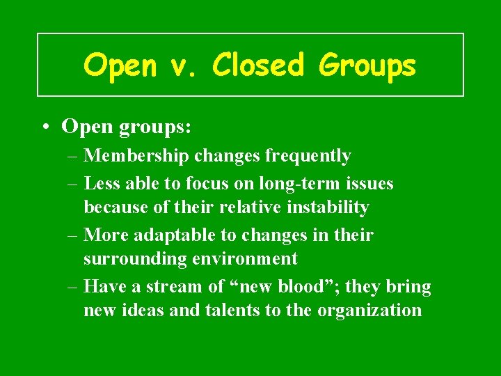 Open v. Closed Groups • Open groups: – Membership changes frequently – Less able