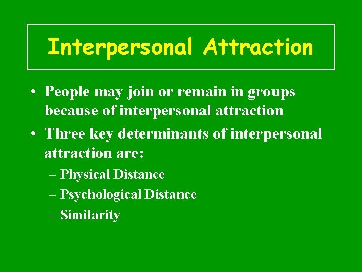 Interpersonal Attraction • People may join or remain in groups because of interpersonal attraction