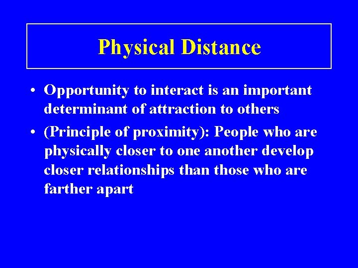 Physical Distance • Opportunity to interact is an important determinant of attraction to others