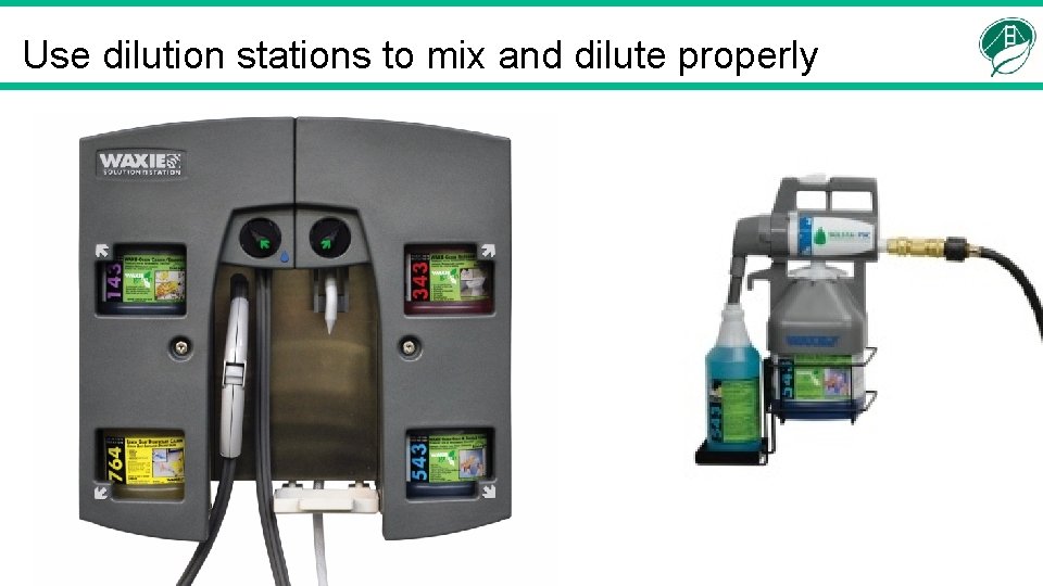 Use dilution stations to mix and dilute properly 