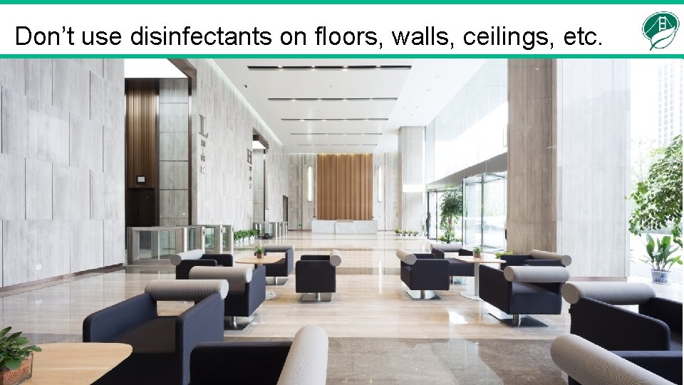 Don’t use disinfectants on floors, walls, ceilings, etc. 