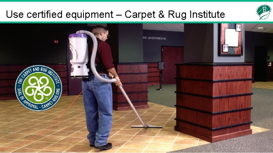 Use certified equipment – Carpet & Rug Institute 