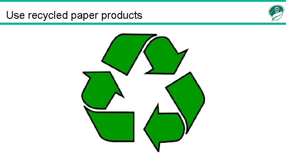 Use recycled paper products 