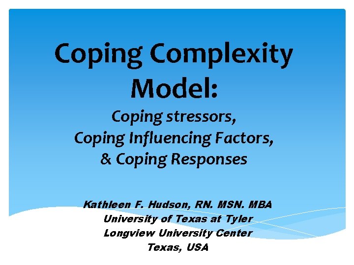 Coping Complexity Model: Coping stressors, Coping Influencing Factors, & Coping Responses Kathleen F. Hudson,