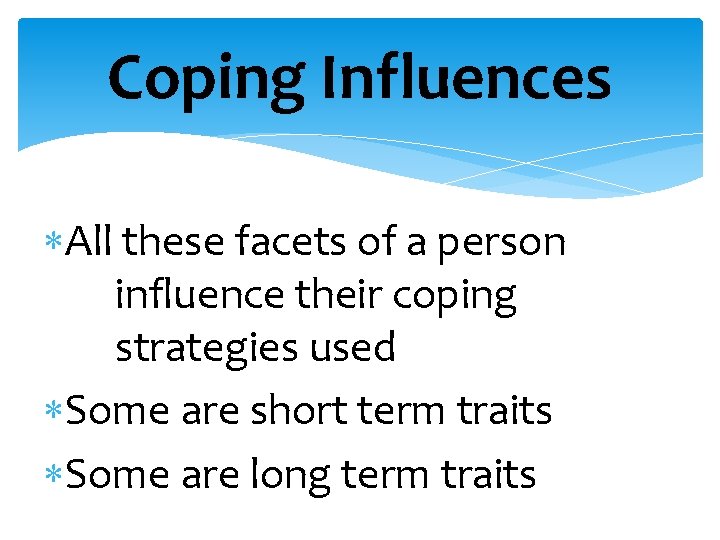 Coping Influences All these facets of a person influence their coping strategies used Some