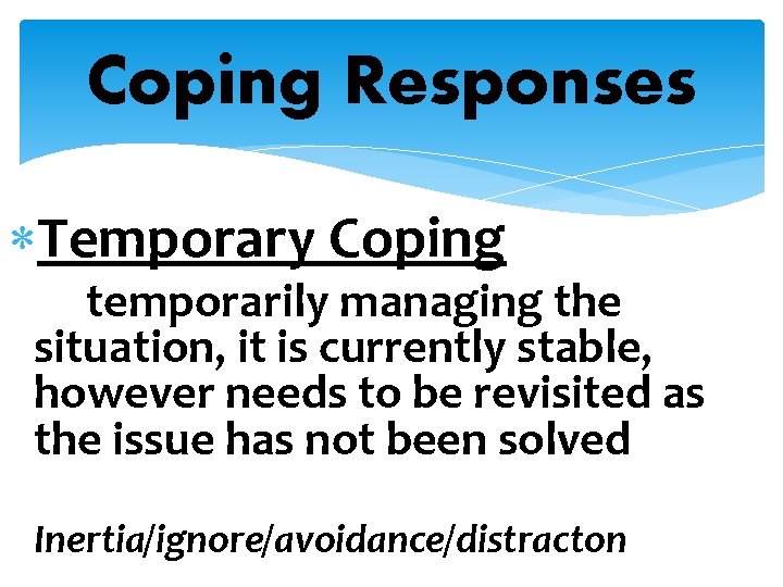 Coping Responses Temporary Coping temporarily managing the situation, it is currently stable, however needs