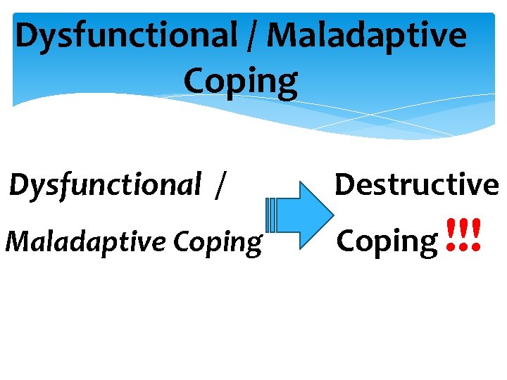 Dysfunctional / Maladaptive Coping Destructive Coping !!! 