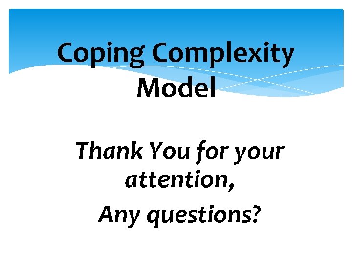 Coping Complexity Model Thank You for your attention, Any questions? 