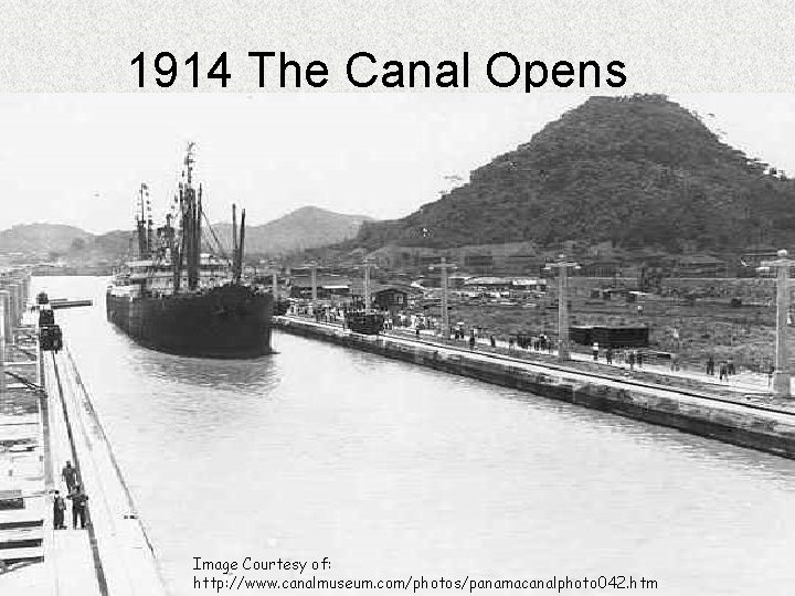 1914 The Canal Opens Image Courtesy of: http: //www. canalmuseum. com/photos/panamacanalphoto 042. htm 