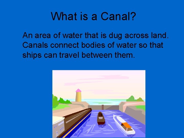 What is a Canal? An area of water that is dug across land. Canals