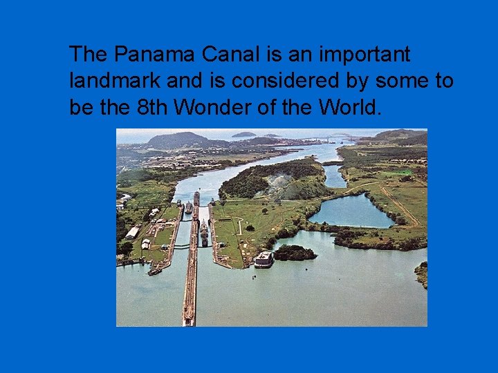 The Panama Canal is an important landmark and is considered by some to be