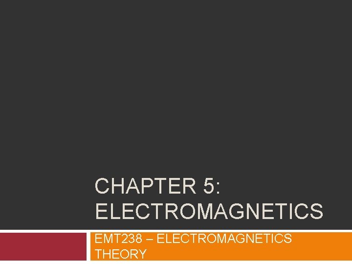 CHAPTER 5: ELECTROMAGNETICS EMT 238 – ELECTROMAGNETICS THEORY 