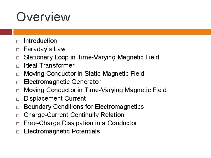 Overview Introduction Faraday’s Law Stationary Loop in Time-Varying Magnetic Field Ideal Transformer Moving Conductor