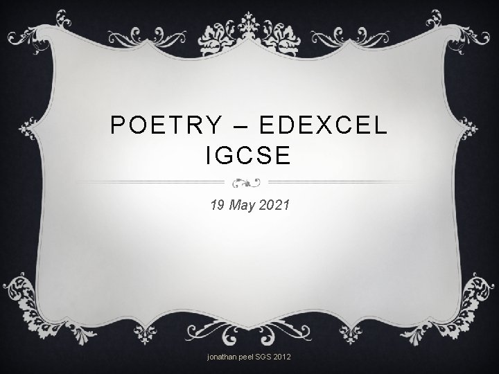 POETRY – EDEXCEL IGCSE 19 May 2021 jonathan peel SGS 2012 