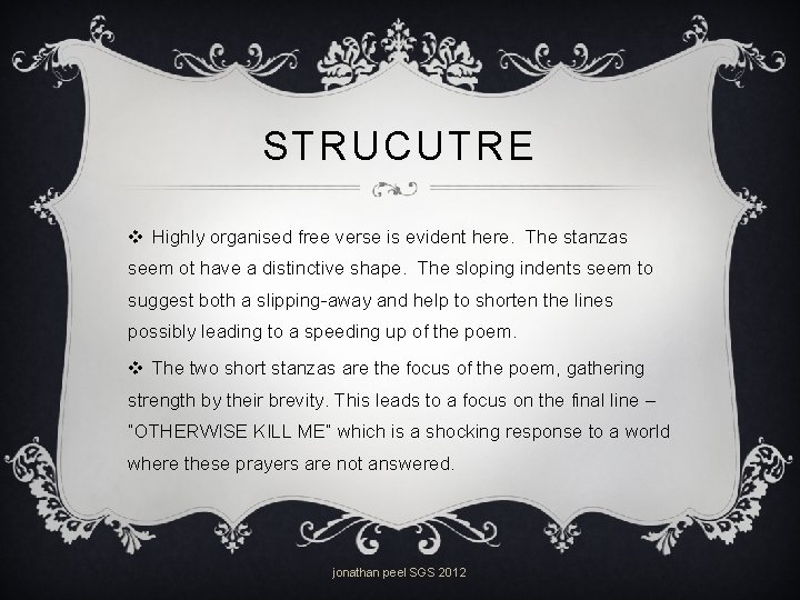 STRUCUTRE v Highly organised free verse is evident here. The stanzas seem ot have