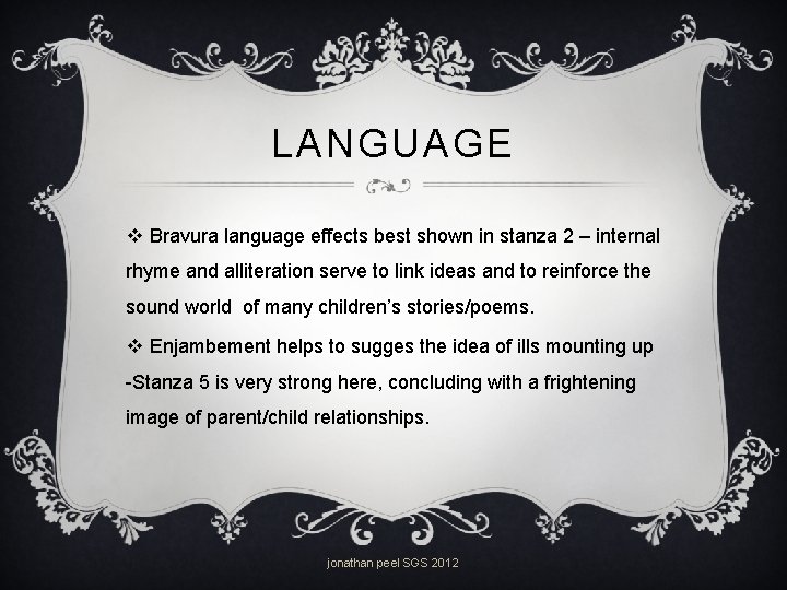 LANGUAGE v Bravura language effects best shown in stanza 2 – internal rhyme and