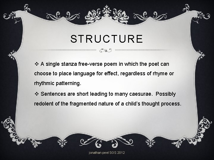 STRUCTURE v A single stanza free-verse poem in which the poet can choose to