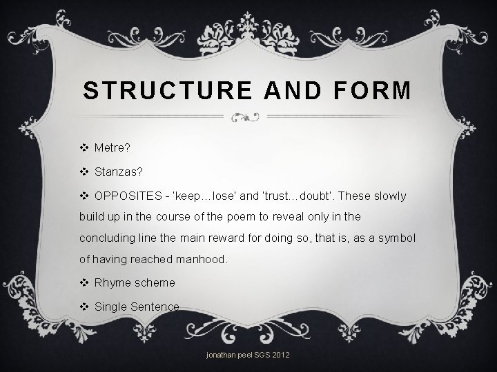STRUCTURE AND FORM v Metre? v Stanzas? v OPPOSITES - ‘keep…lose’ and ‘trust…doubt’. These