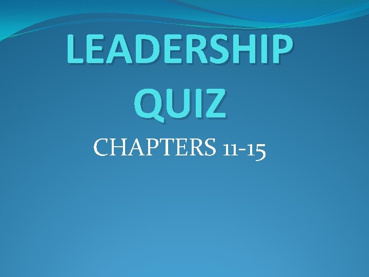 LEADERSHIP QUIZ CHAPTERS 11 -15 
