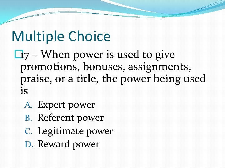 Multiple Choice � 17 – When power is used to give promotions, bonuses, assignments,