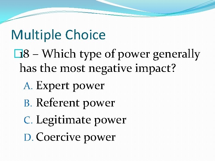 Multiple Choice � 18 – Which type of power generally has the most negative