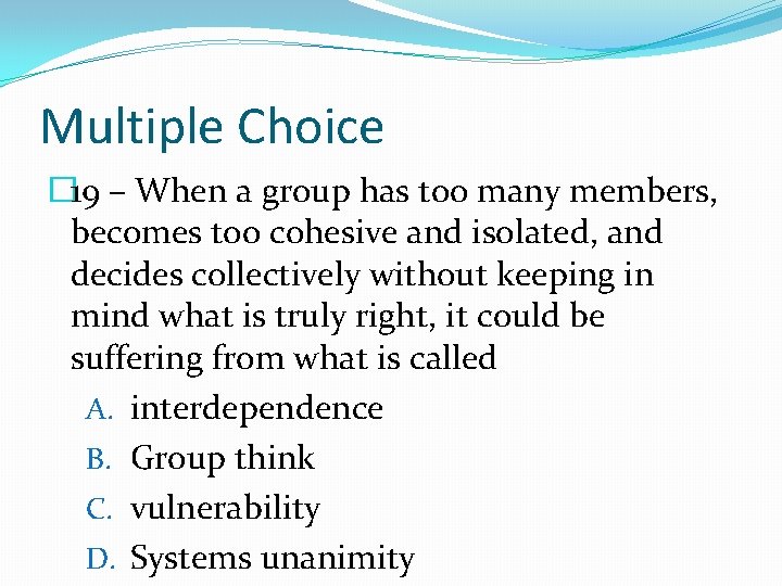 Multiple Choice � 19 – When a group has too many members, becomes too