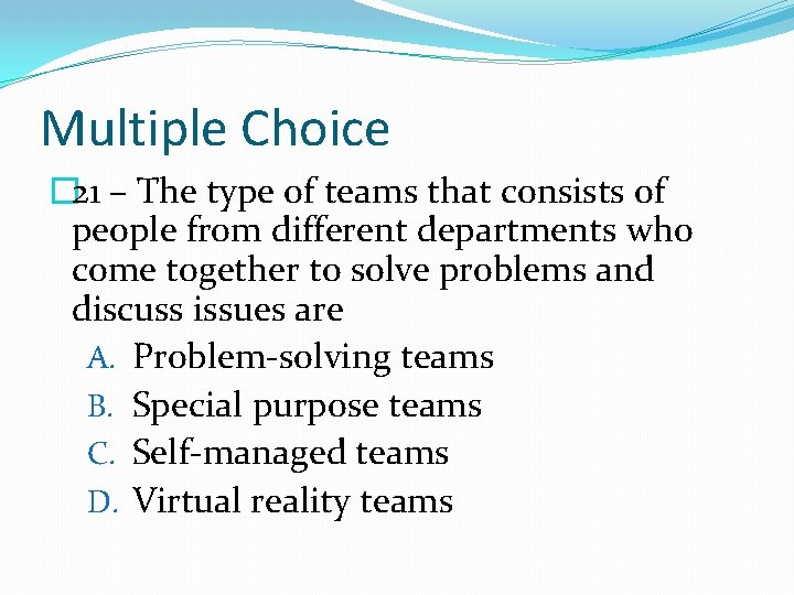 Multiple Choice � 21 – The type of teams that consists of people from