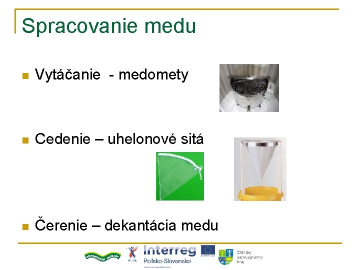 Spracovanie medu n Vytáčanie - medomety n Cedenie – uhelonové sitá n Čerenie –