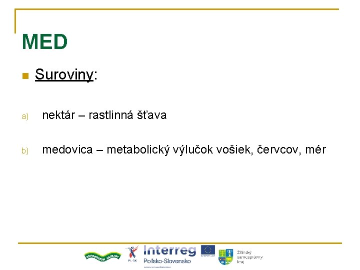 MED n Suroviny: a) nektár – rastlinná šťava b) medovica – metabolický výlučok vošiek,