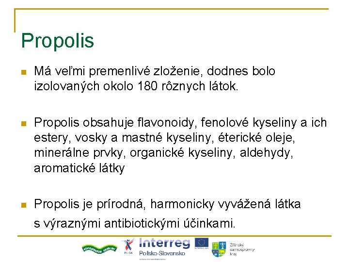 Propolis n Má veľmi premenlivé zloženie, dodnes bolo izolovaných okolo 180 rôznych látok. n