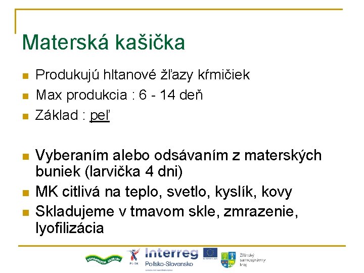 Materská kašička n n n Produkujú hltanové žľazy kŕmičiek Max produkcia : 6 -