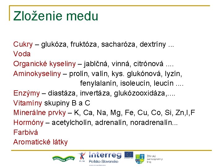 Zloženie medu Cukry – glukóza, fruktóza, sacharóza, dextríny. . . Voda Organické kyseliny –