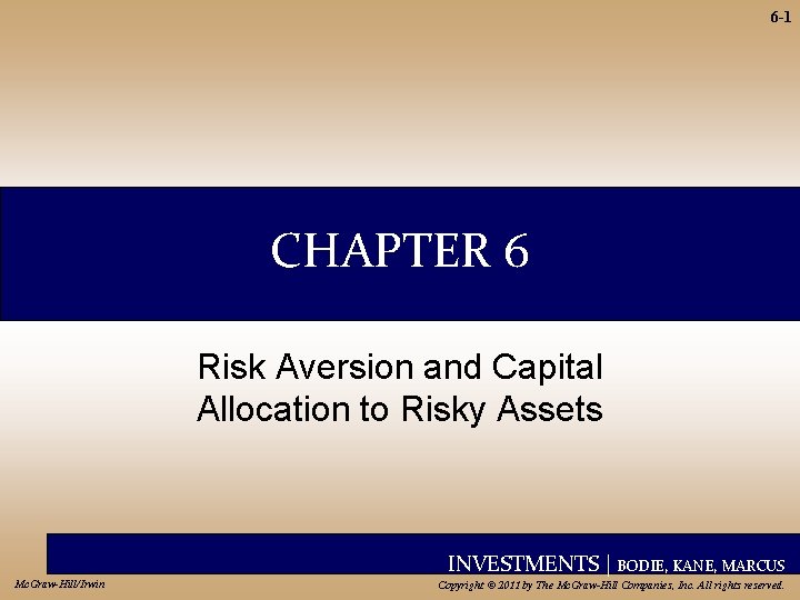 6 -1 CHAPTER 6 Risk Aversion and Capital Allocation to Risky Assets INVESTMENTS |
